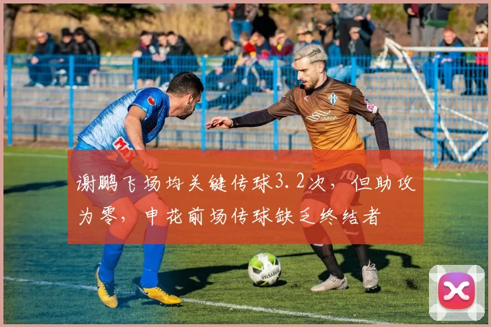 谢鹏飞场均关键传球3.2次,但助攻为零,申花前场传球缺乏终结者
